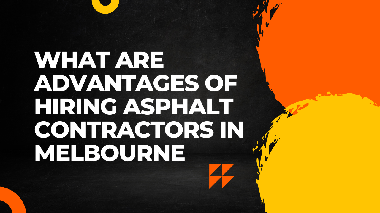 What are Advantages of Hiring Asphalt Contractors in Melbourne
