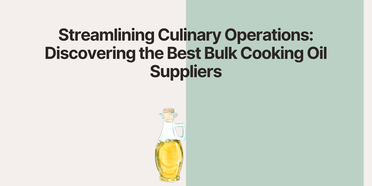 Streamlining Culinary Operations Discovering the Best Bulk Cooking Oil Suppliers WingsMyPost