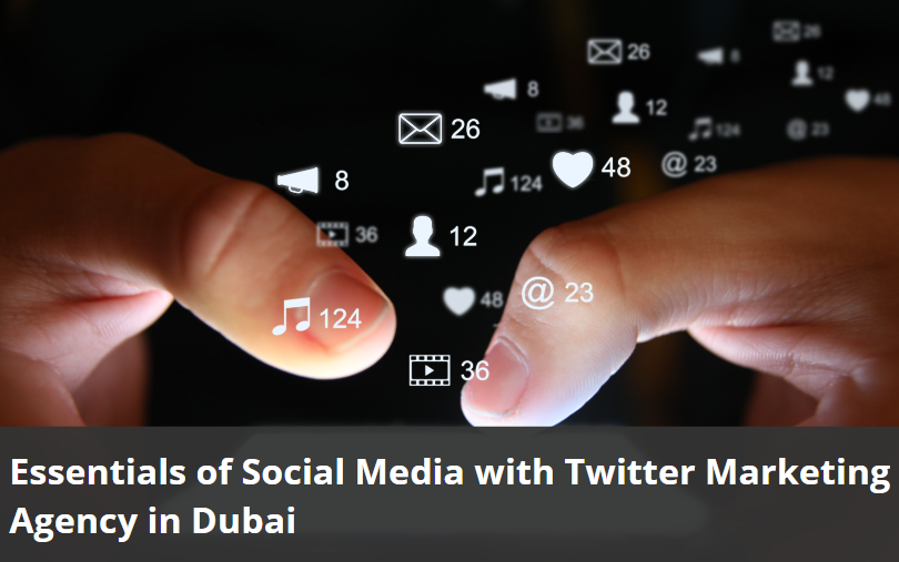 Essentials of Social Media with Twitter Marketing Agency in Dubai