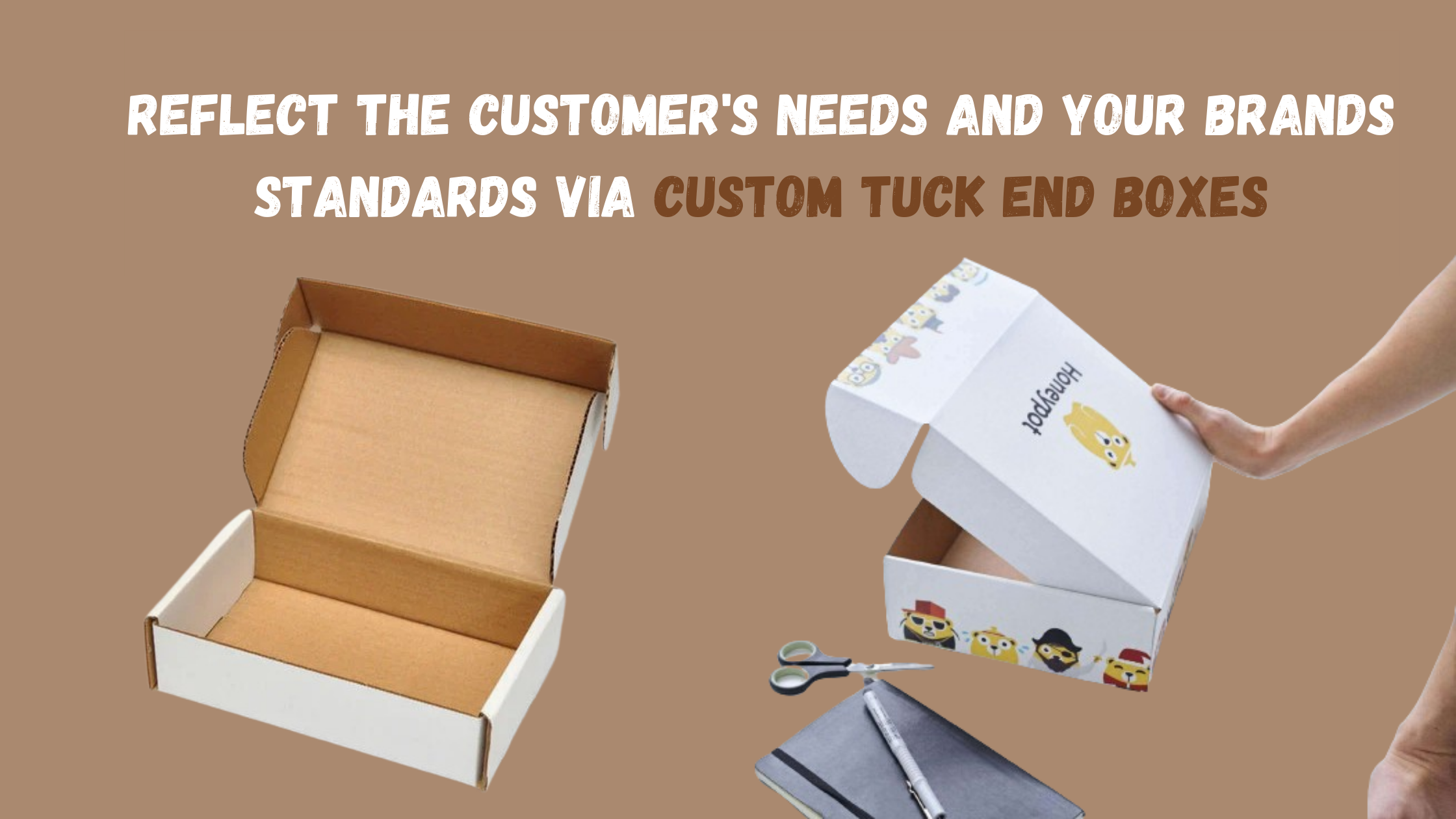 Reflect The Customer's Needs And Your Brands Standards Via Custom Tuck End Boxes