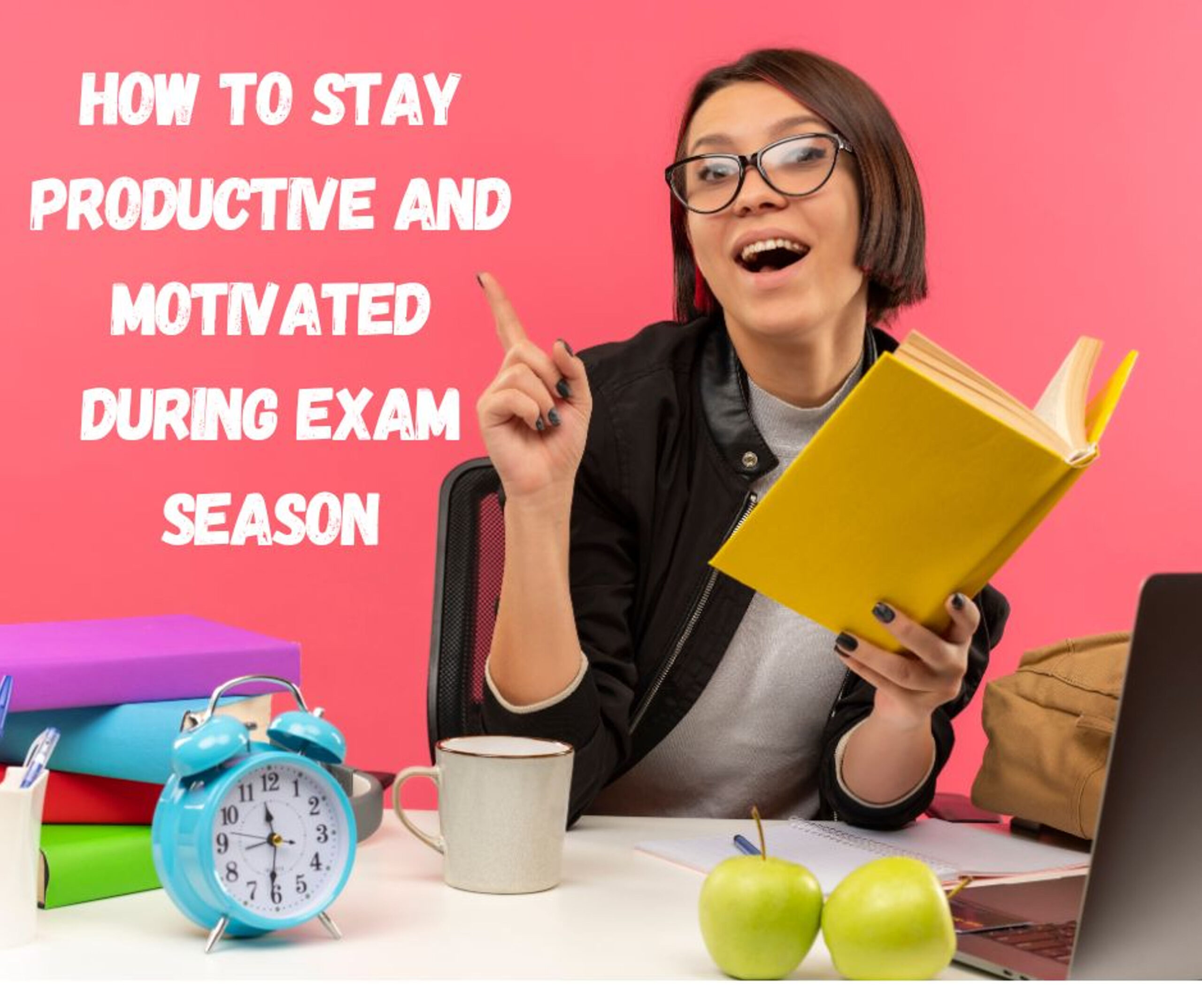 How to Stay Productive and Motivated During Exam Season