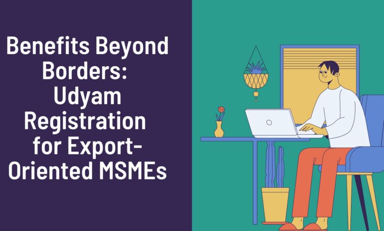 Benefits Beyond Borders Udyam Registration for Export-Oriented MSMEs