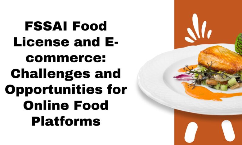 FSSAI Food License and E-commerce Challenges and Opportunities for Online Food Platforms