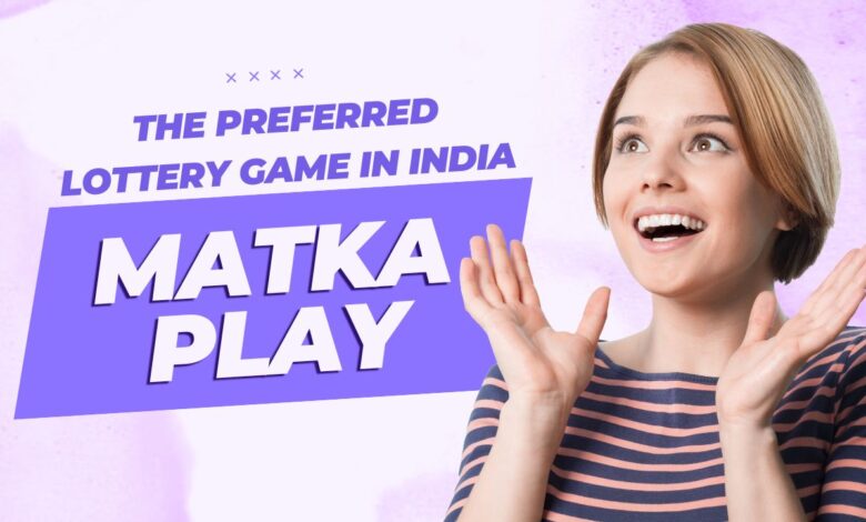 Matka Play The Preferred Lottery Game in India