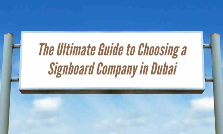 The Ultimate Guide to Choosing a Signboard Company in Dubai