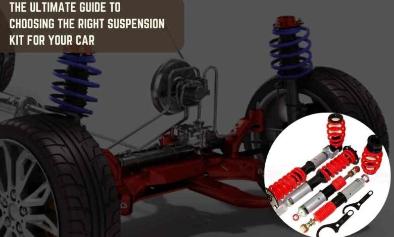The Ultimate Guide to Choosing the Right Suspension Kit for Your Car