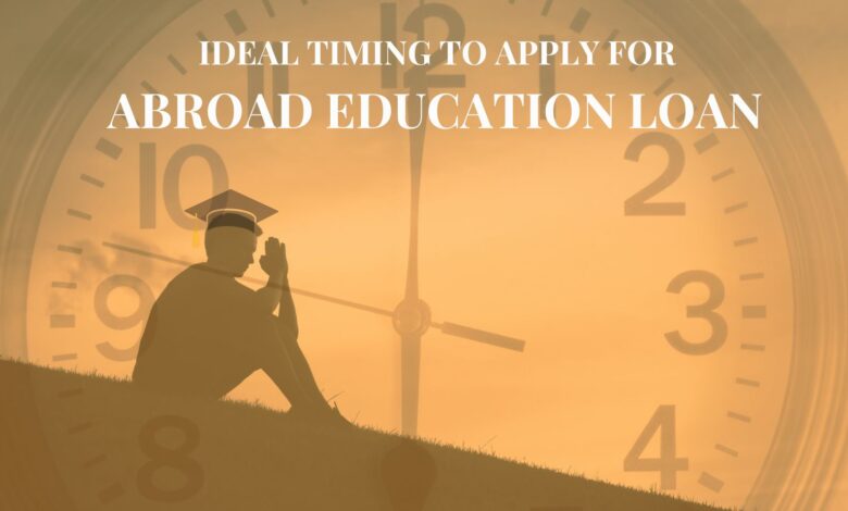 ideal time to apply for abroad education loan