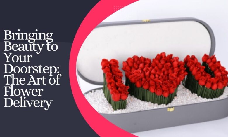 Bringing Beauty to Your Doorstep: The Art of Flower Delivery