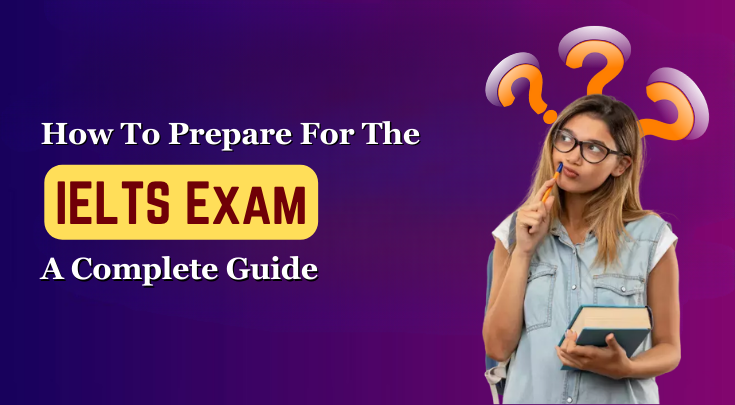 How to Prepare for the Ielts Exam? A Complete Guide