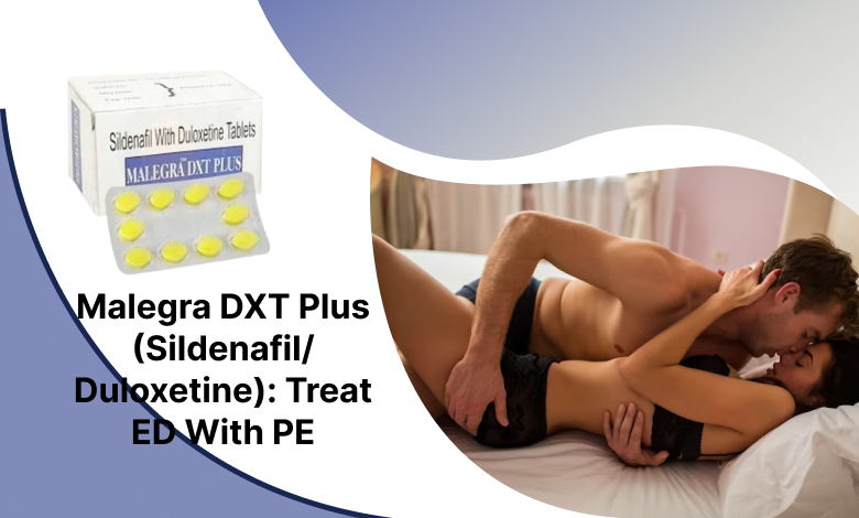 Malegra DXT Plus (Sildenafil/Duloxetine): Treat ED With PE