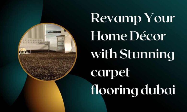 Revamp Your Home Décor with Stunning carpet flooring dubai