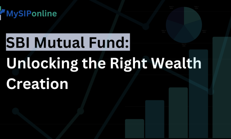 SBI Mutual Fund: Unlocking the Right Wealth Creation