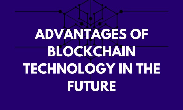 Advantages of Blockchain Technology in the Future