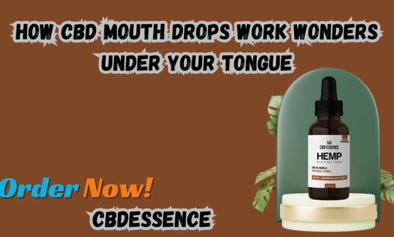 How CBD Mouth Drops Work Wonders Under Your Tongue