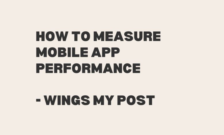 How to Measure Mobile App Performance - Wings My Post