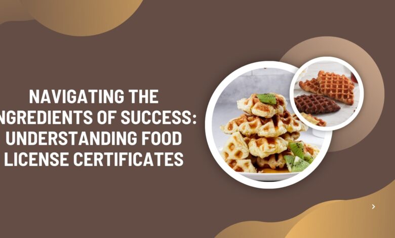 Navigating the Ingredients of Success: Understanding Food License Certificates