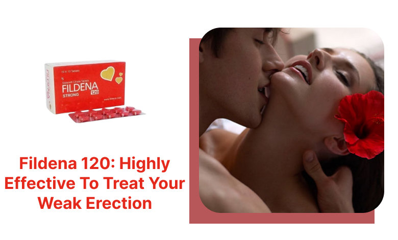 Fildena 120: Highly Effective To Treat Your Weak Erection.