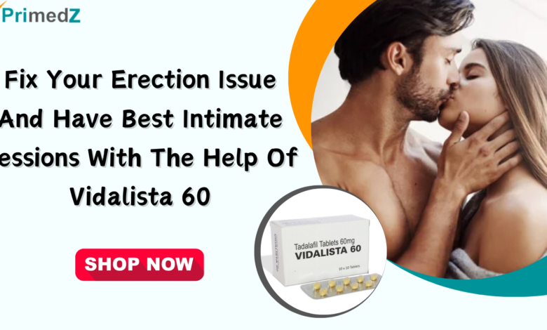 Fix Your Erection Issue and Have best Intimate Sessions With The Help Of Vidalista 60