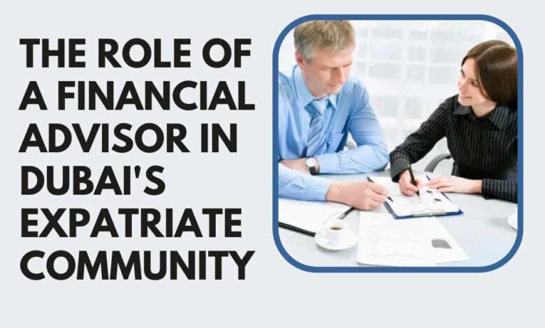 The Role of a Financial Advisor in Dubai's Expatriate Community