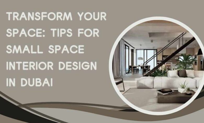 Transform Your Space Tips for Small Space Interior Design in Dubai