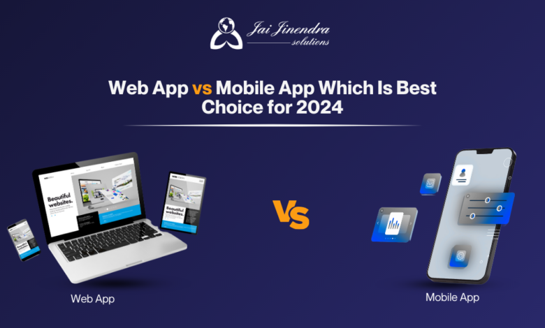 Web App vs Mobile App Which Is Best Choice for 2024