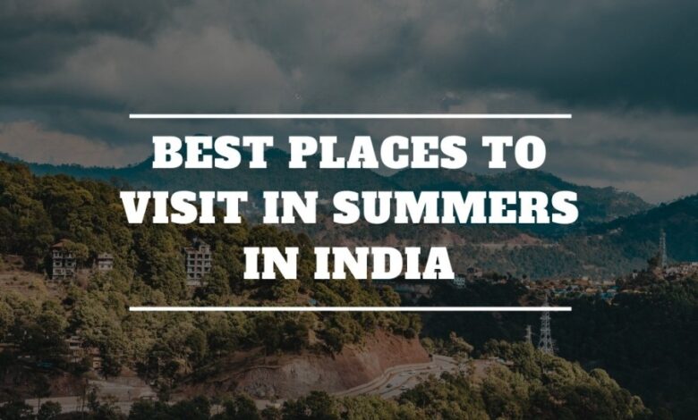 Which is the best places to visit in summer in india