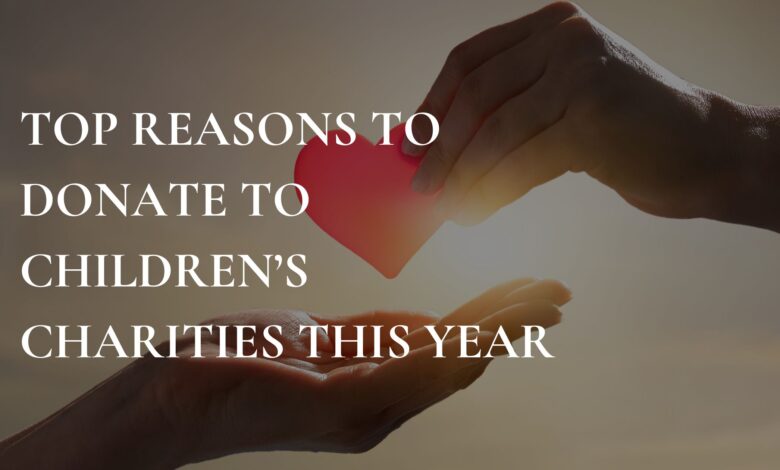 Top Reasons to Donate to Children’s Charities This Year