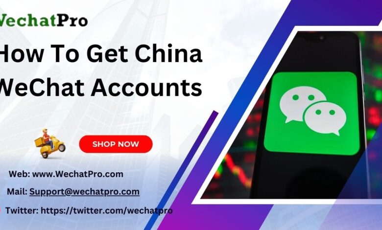 How To Get China WeChat Accounts- A Better Guide 2024