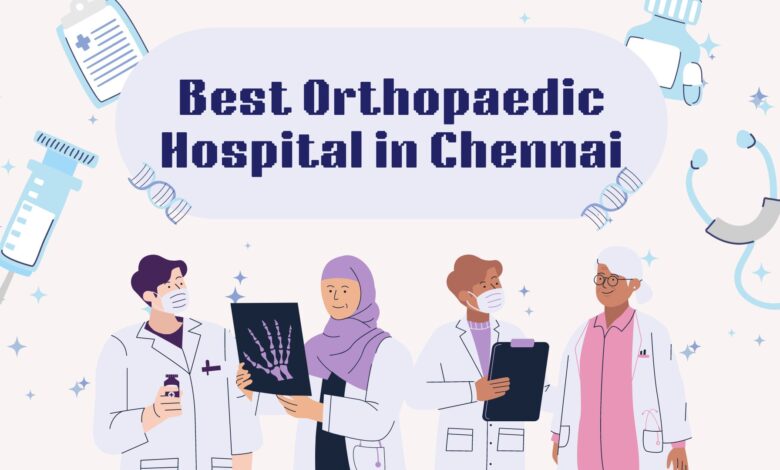 Best Orthopaedic Hospital in Chennai
