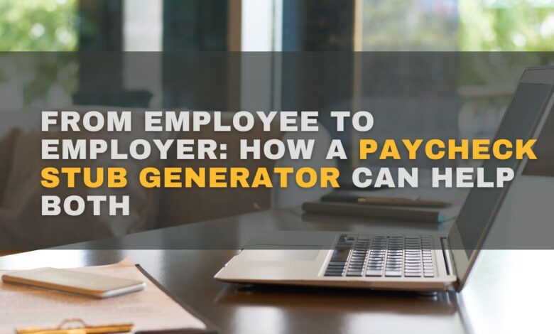 From Employee to Employer How a Paycheck Stub Generator Can Help Both