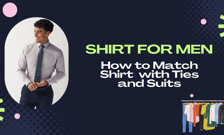 How to Match Shirts for Men with Ties and Suits