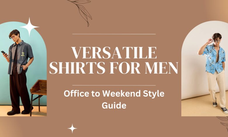 Versatile Shirts for Men Office to Weekend Style Guide