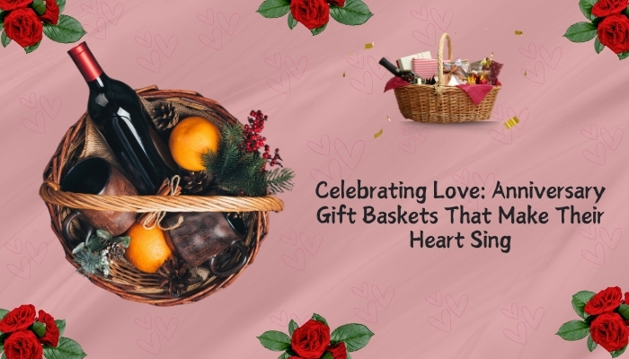 Celebrating Love Anniversary Gift Baskets That Make Their Heart Sing