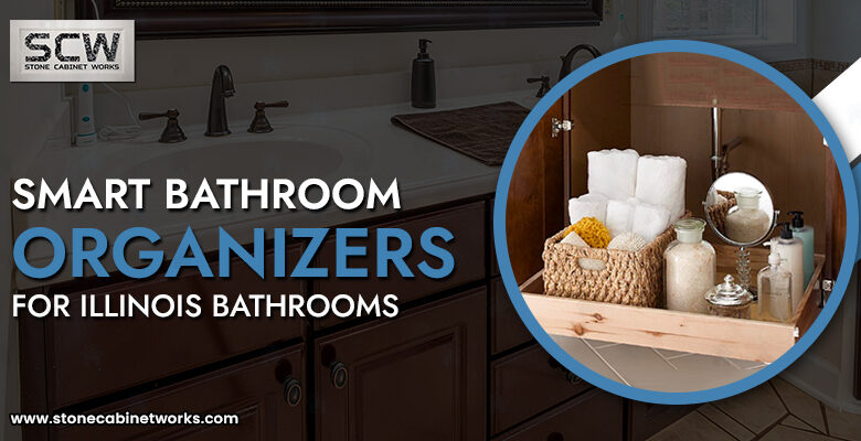 Smart Bathroom Organizers For Illinois Bathrooms - Stone Cabinet Works