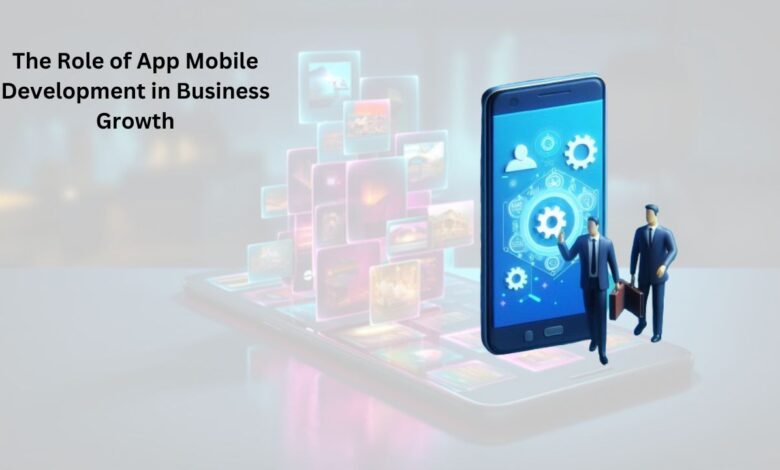 The Role of Mobile App Development in Business Growth