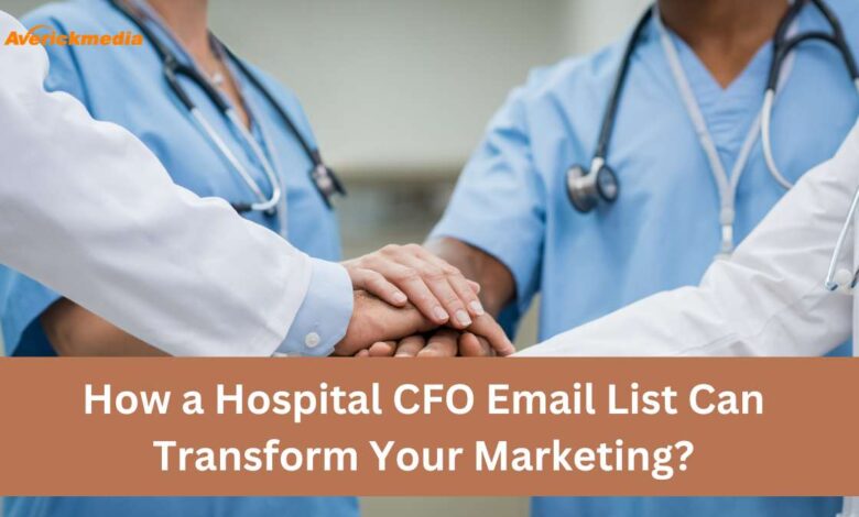 How a Hospital CFO Email List Can Transform Your Marketing