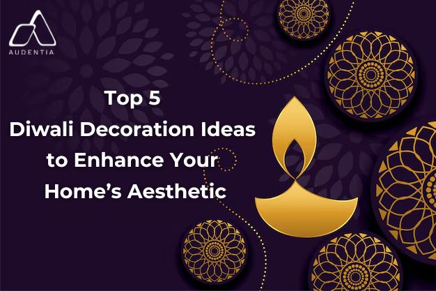 Top 5 Diwali Decoration Ideas to Enhance Your Home’s Aesthetic